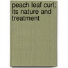 Peach Leaf Curl; Its Nature and Treatment by Newton Barris Pierce