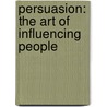 Persuasion: The Art Of Influencing People by James Borg