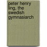 Peter Henry Ling, the Swedish Gymnasiarch by Hartwell Edward M