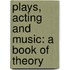 Plays, Acting and Music: a Book of Theory