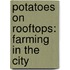 Potatoes on Rooftops: Farming in the City
