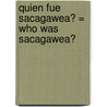 Quien Fue Sacagawea? = Who Was Sacagawea? by Judith Bloom Fradin