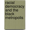 Racial Democracy And The Black Metropolis door Preston H. Smith