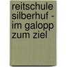 Reitschule Silberhuf - Im Galopp zum Ziel door Christiane Gohl