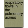 Respiratory Flows in the Pulmonary Acinus door Josué Sznitman