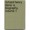 Richard Henry Dana: a Biography, Volume 1 by Charles Francis Adams