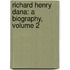 Richard Henry Dana: a Biography, Volume 2