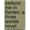 Seduce Me In Flames: A Three Worlds Novel door Jacquelyn Frank