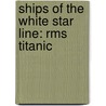 Ships Of The White Star Line: Rms Titanic door Books Llc