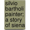 Silvio Bartholi Painter; A Story Of Siena door Emma Bentley
