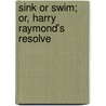 Sink or Swim; Or, Harry Raymond's Resolve door Jr Horatio Alger
