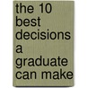 The 10 Best Decisions a Graduate Can Make by Pam Farrell