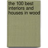 The 100 Best Interiors And Houses In Wood door Wim Pauwels