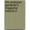 The American Gardener's Magazine Volume 2 door C.M. Hovey