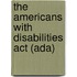 The Americans With Disabilities Act (ada)