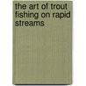 The Art of Trout Fishing on Rapid Streams door H.C. Cutcliffe