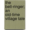 The Bell-Ringer; An Old-Time Village Tale door Clara Endicott Sears