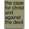 The Case for Christ and Against the Devil door Chester Andrew Wilk