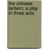 The Chinese Lantern; A Play in Three Acts by Laurence Housman