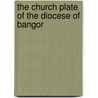 The Church Plate of the Diocese of Bangor door Edward Alfred Jones