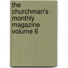 The Churchman's Monthly Magazine Volume 6 by Unknown Author