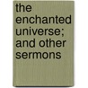 The Enchanted Universe; And Other Sermons door Frederick Franklin Shannon