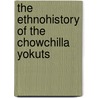 The Ethnohistory of the Chowchilla Yokuts door Robert Fletcher Manlove
