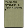 The French Revolution; A History Volume 1 by Thomas Carlyle