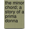 The Minor Chord; A Story Of A Prima Donna door Joe Mitchell Chapple
