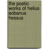 The Poetic Works of Helius Eobanus Hessus by Helius Eobanus Hessus