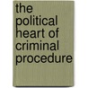 The Political Heart of Criminal Procedure by Michael Klarman