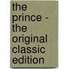 The Prince - The Original Classic Edition by Niccolò Machiavelli