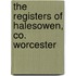 The Registers of Halesowen, Co. Worcester