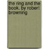 The Ring and the Book. by Robert Browning