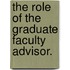 The Role Of The Graduate Faculty Advisor.