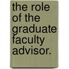 The Role Of The Graduate Faculty Advisor. door Deborah J. Robinson