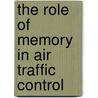 The Role of Memory in Air Traffic Control by United States Government