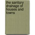 The Sanitary Drainage of Houses and Towns