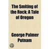 The Smiting Of The Rock; A Tale Of Oregon door George Palmer Putnam