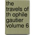 The Travels of Th Ophile Gautier Volume 6