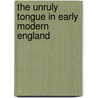 The Unruly Tongue In Early Modern England by Nathalie Vienne-Guerrin