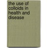 The Use of Colloids in Health and Disease door Alfred Broadhead Searle