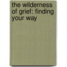 The Wilderness of Grief: Finding Your Way by Alan D. Wolfelt