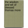 The Wisdom and Wit of Blessed Thomas More door Saint Sir Thomas More