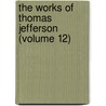 The Works Of Thomas Jefferson (Volume 12) by Thomas Jefferson