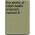 The Works of Ralph Waldo Emerson Volume 6