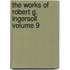 The Works of Robert G. Ingersoll Volume 9