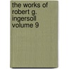 The Works of Robert G. Ingersoll Volume 9 door Colonel Robert Green Ingersoll