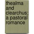 Thealma and Clearchus; A Pastoral Romance