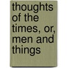 Thoughts of the Times, Or, Men and Things by Wordsworth Collection